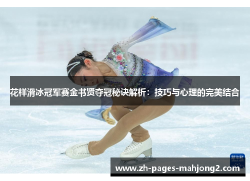 花样滑冰冠军赛金书贤夺冠秘诀解析:技巧与心理的完美结合 花样滑冰冠军赛金书贤夺冠秘诀解析:技巧与心理的完美结合