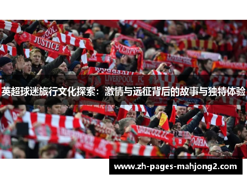 英超球迷旅行文化探索：激情与远征背后的故事与独特体验