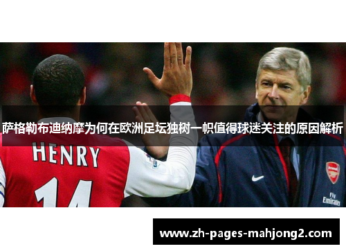 萨格勒布迪纳摩为何在欧洲足坛独树一帜值得球迷关注的原因解析