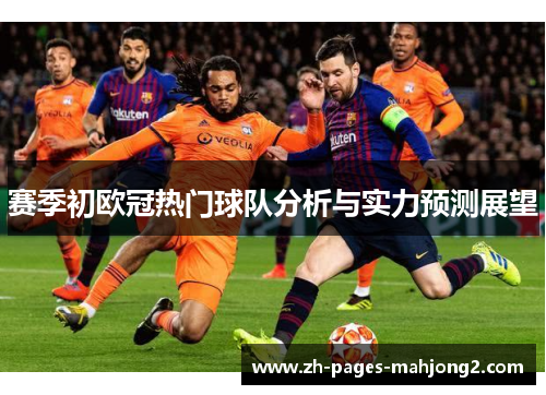 赛季初欧冠热门球队分析与实力预测展望