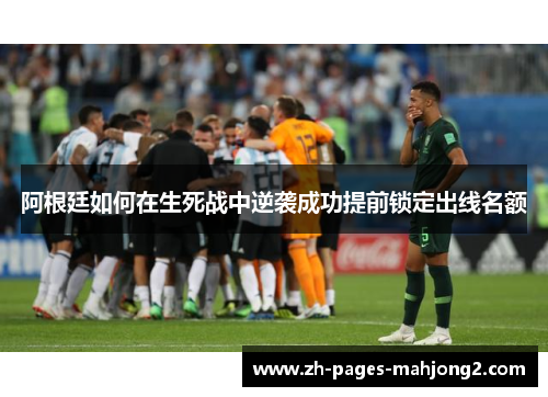 阿根廷如何在生死战中逆袭成功提前锁定出线名额