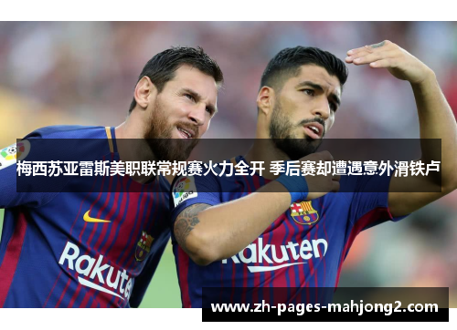 梅西苏亚雷斯美职联常规赛火力全开 季后赛却遭遇意外滑铁卢